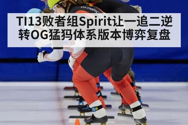 TI13败者组Spirit让一追二逆转OG猛犸体系版本博弈复盘